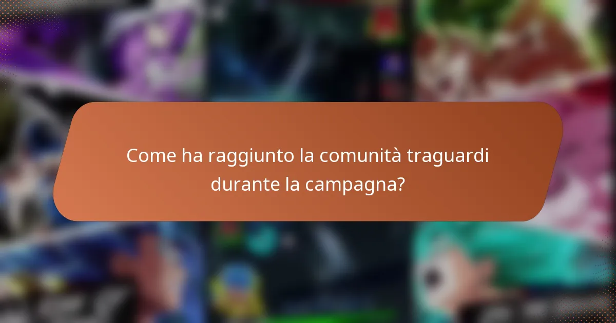 Come ha raggiunto la comunità traguardi durante la campagna?
