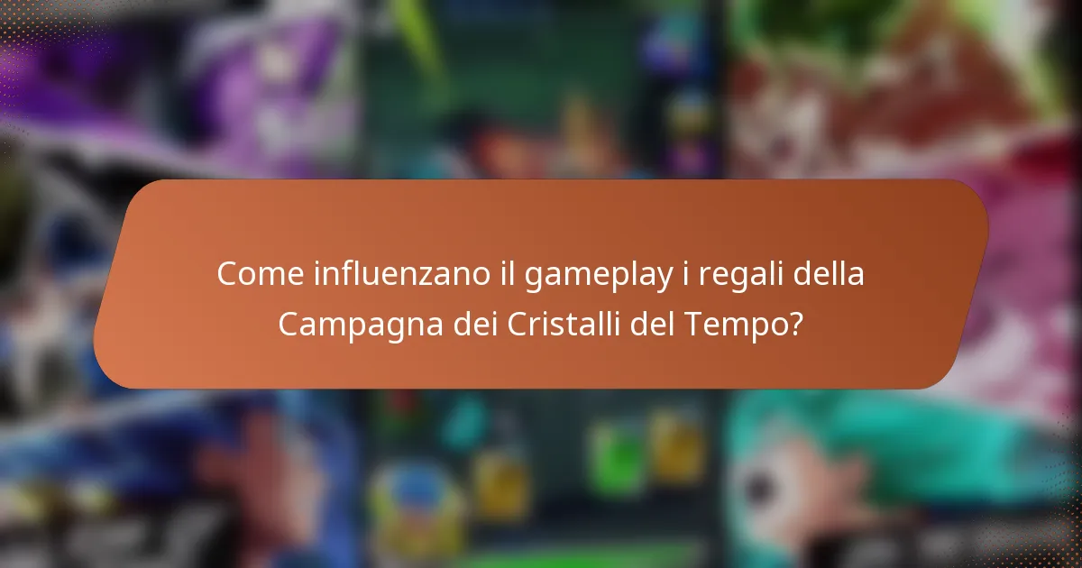 Come influenzano il gameplay i regali della Campagna dei Cristalli del Tempo?