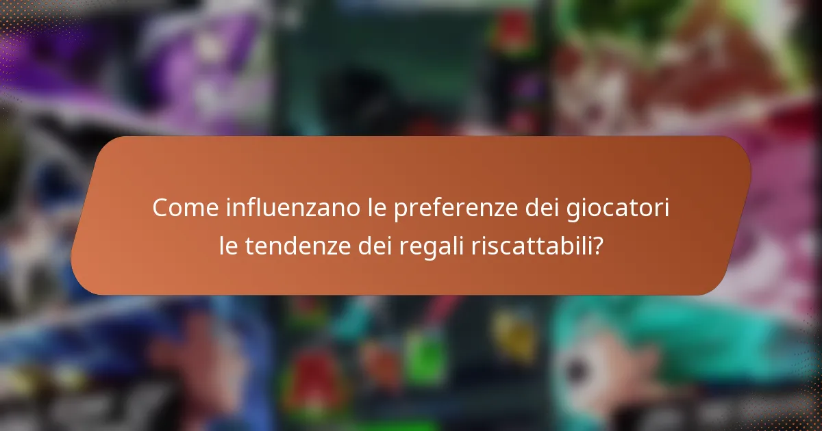 Come influenzano le preferenze dei giocatori le tendenze dei regali riscattabili?