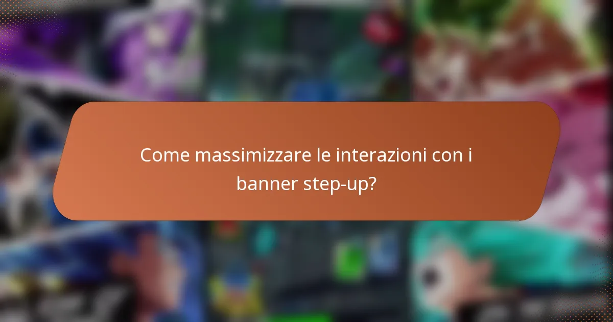 Come massimizzare le interazioni con i banner step-up?