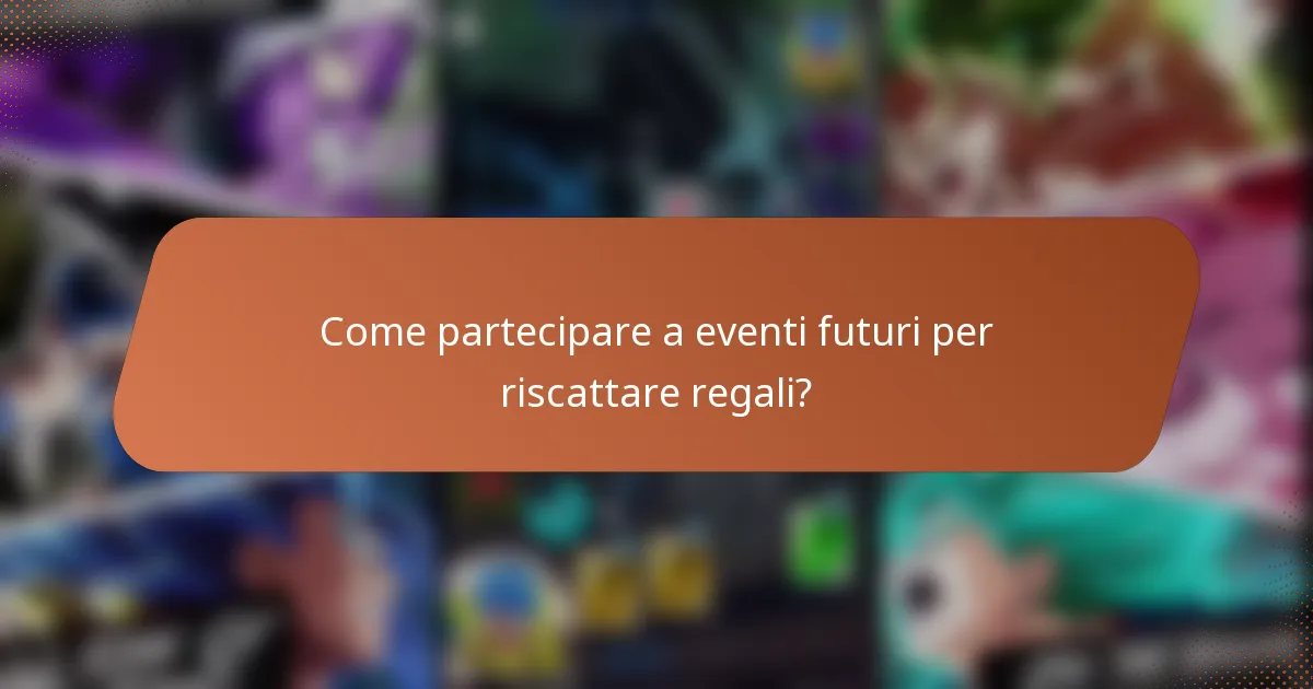 Come partecipare a eventi futuri per riscattare regali?