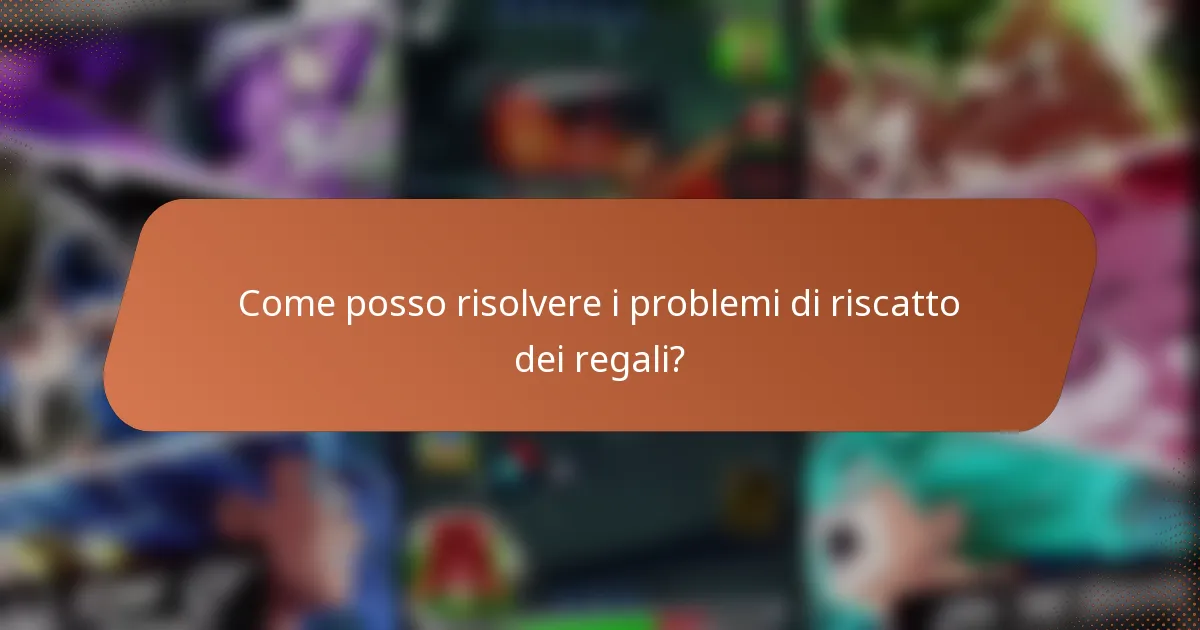 Come posso risolvere i problemi di riscatto dei regali?