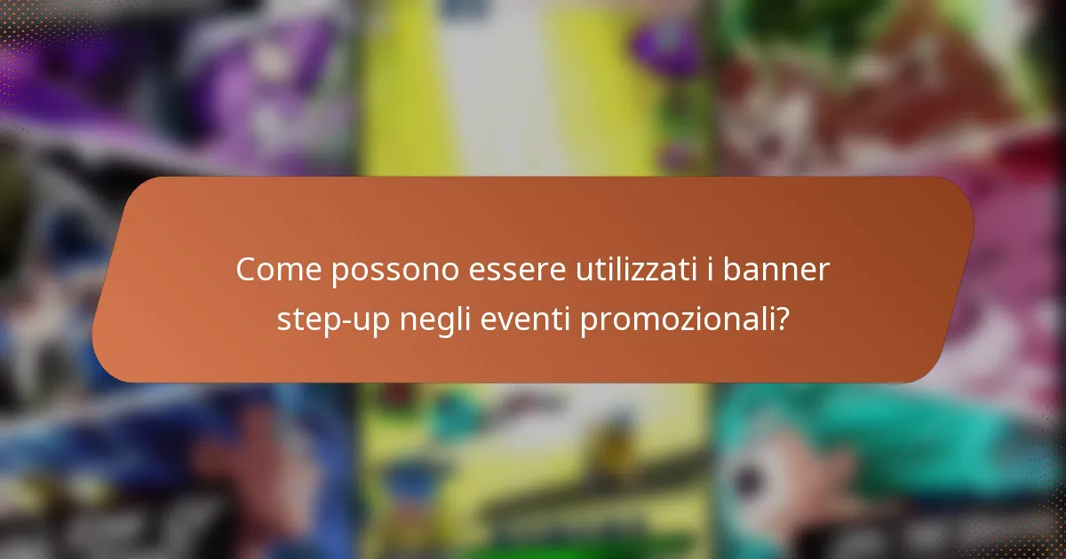 Come possono essere utilizzati i banner step-up negli eventi promozionali?