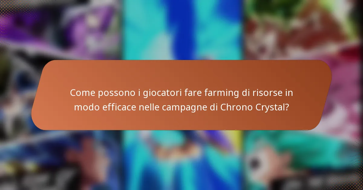 Come possono i giocatori fare farming di risorse in modo efficace nelle campagne di Chrono Crystal?