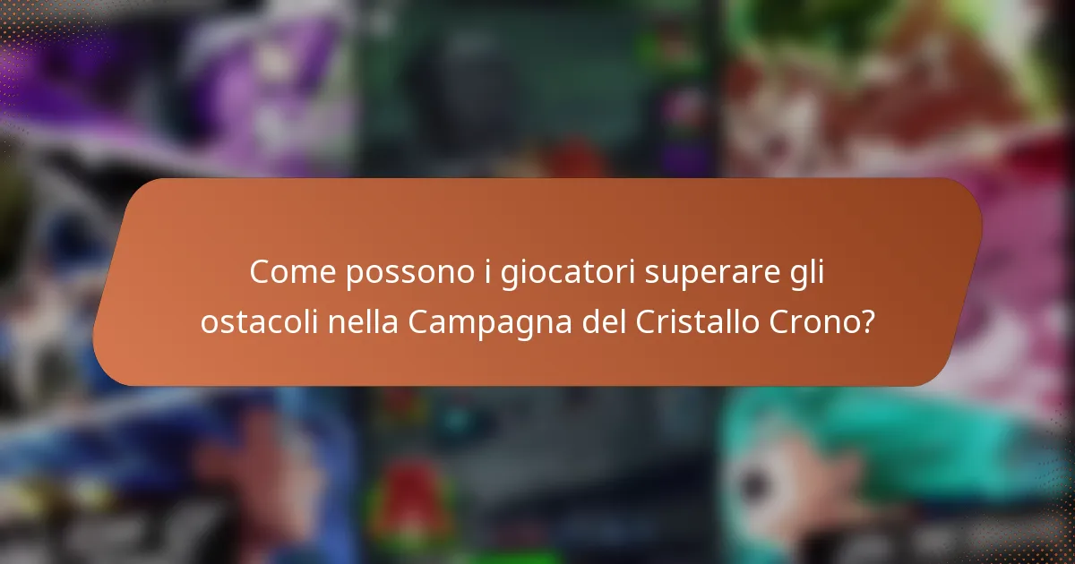 Come possono i giocatori superare gli ostacoli nella Campagna del Cristallo Crono?