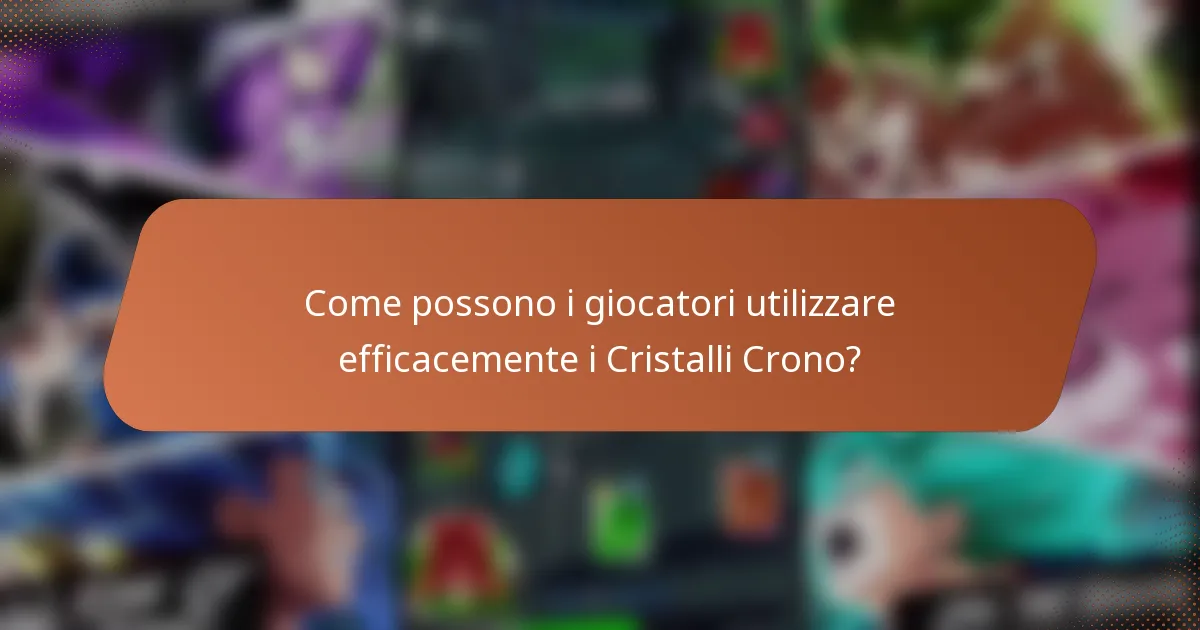 Come possono i giocatori utilizzare efficacemente i Cristalli Crono?