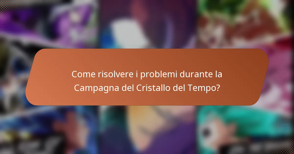 Come risolvere i problemi durante la Campagna del Cristallo del Tempo?