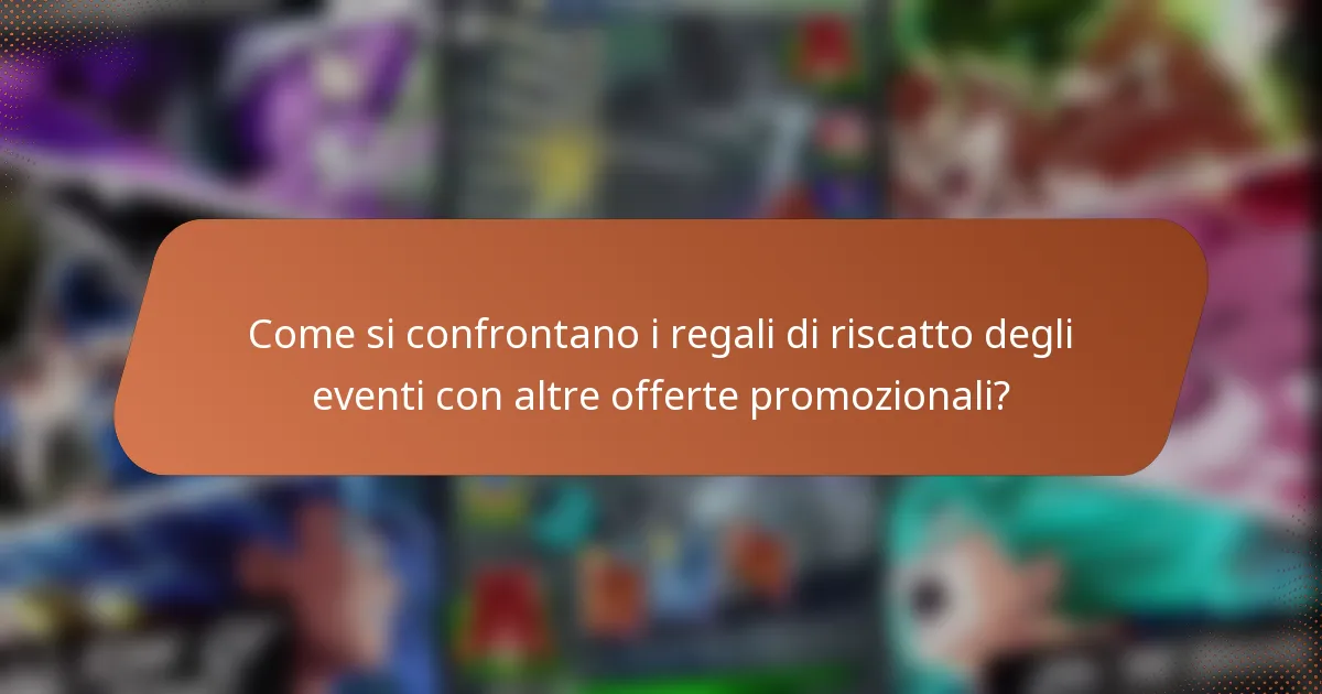 Come si confrontano i regali di riscatto degli eventi con altre offerte promozionali?