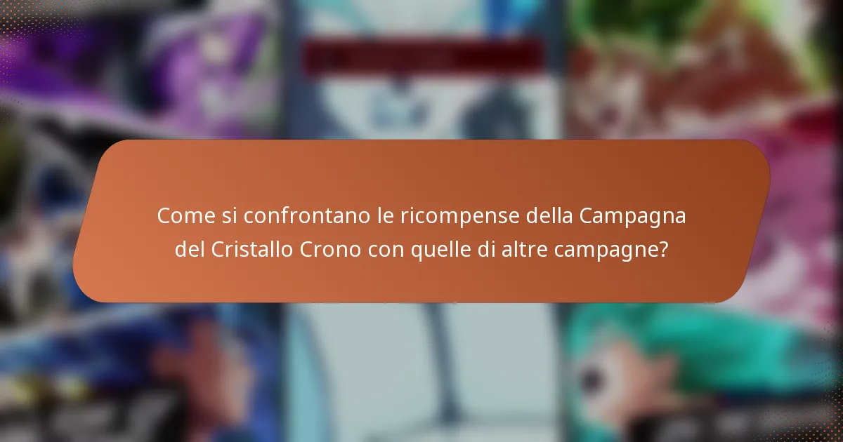 Come si confrontano le ricompense della Campagna del Cristallo Crono con quelle di altre campagne?