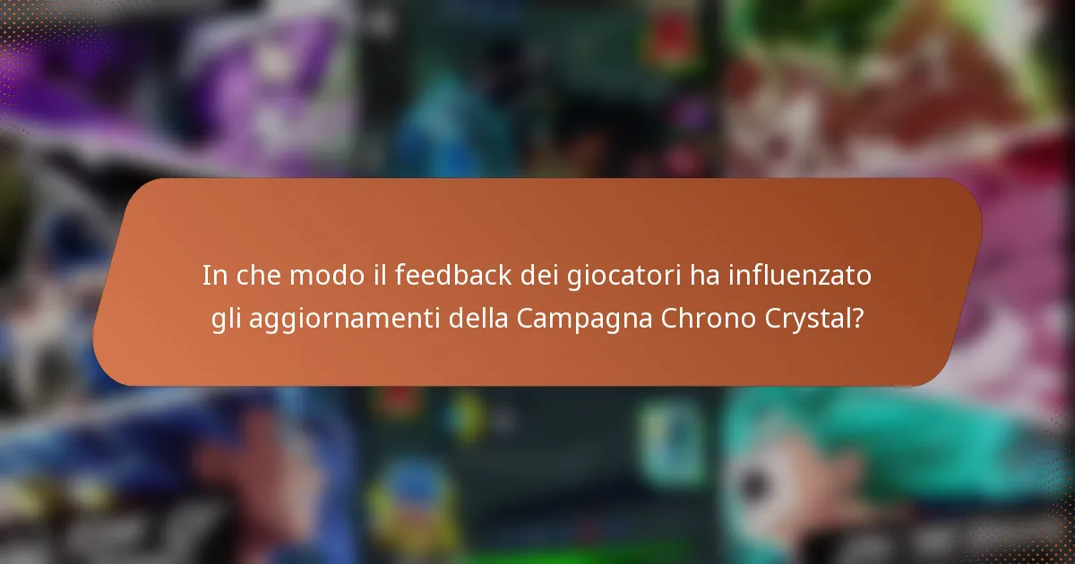 In che modo il feedback dei giocatori ha influenzato gli aggiornamenti della Campagna Chrono Crystal?