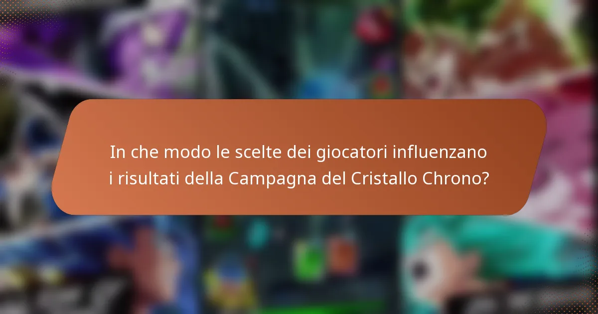 In che modo le scelte dei giocatori influenzano i risultati della Campagna del Cristallo Chrono?