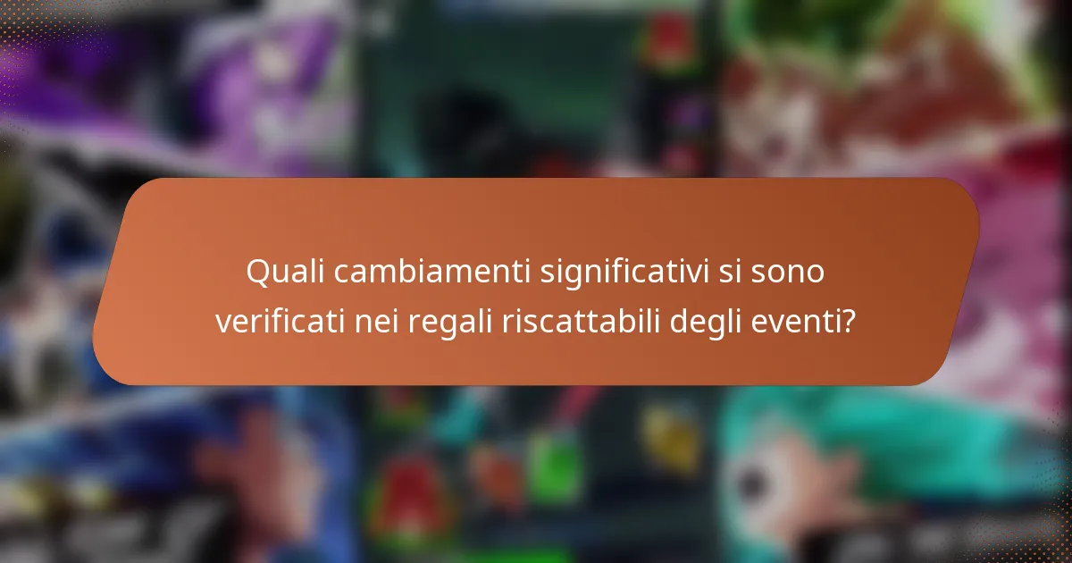 Quali cambiamenti significativi si sono verificati nei regali riscattabili degli eventi?