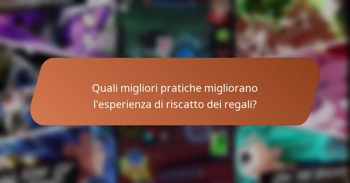 Quali migliori pratiche migliorano l'esperienza di riscatto dei regali?