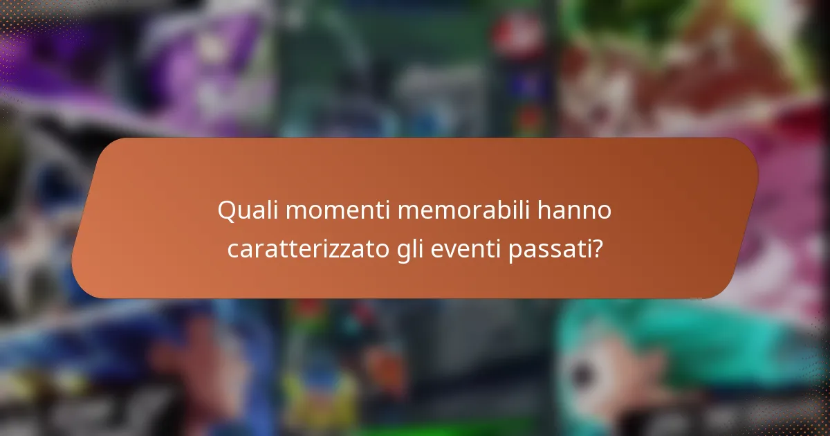 Quali momenti memorabili hanno caratterizzato gli eventi passati?