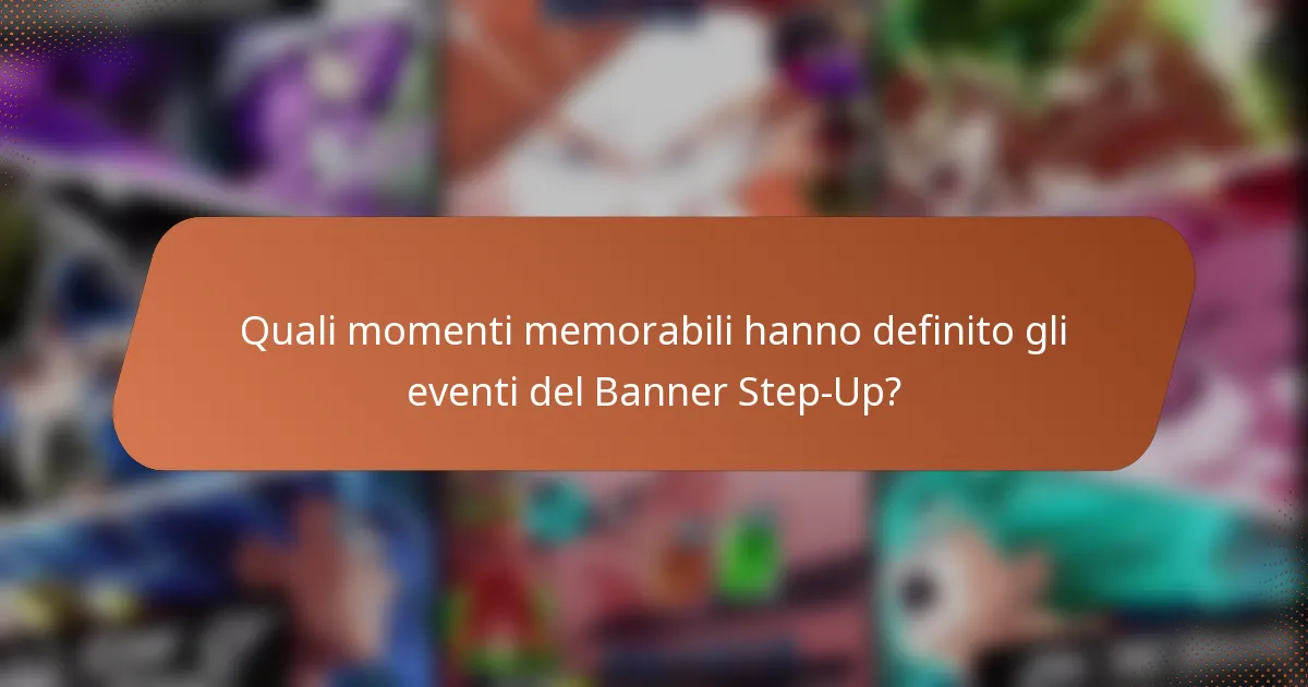 Quali momenti memorabili hanno definito gli eventi del Banner Step-Up?