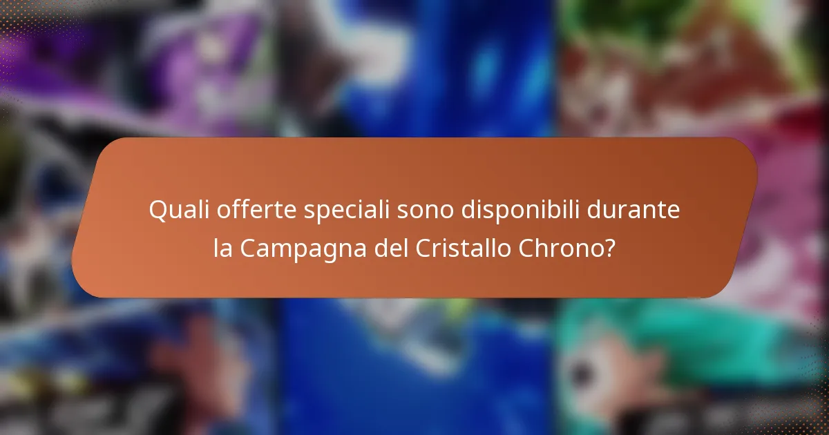 Quali offerte speciali sono disponibili durante la Campagna del Cristallo Chrono?