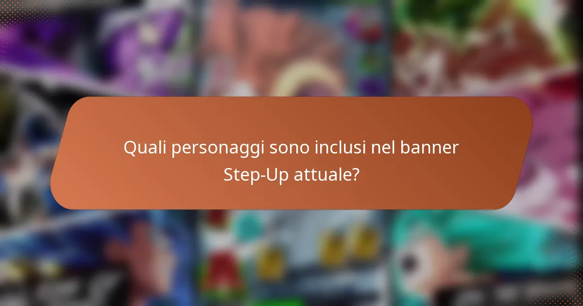 Quali personaggi sono inclusi nel banner Step-Up attuale?