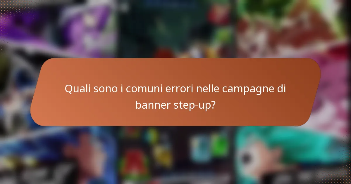 Quali sono i comuni errori nelle campagne di banner step-up?