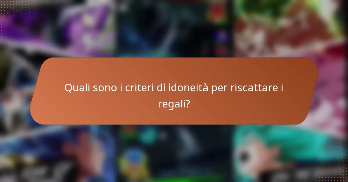 Quali sono i criteri di idoneità per riscattare i regali?