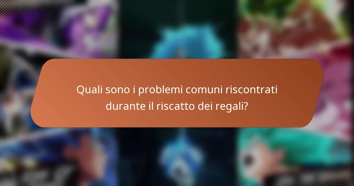 Quali sono i problemi comuni riscontrati durante il riscatto dei regali?