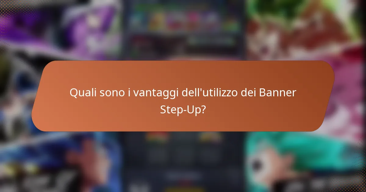 Quali sono i vantaggi dell'utilizzo dei Banner Step-Up?