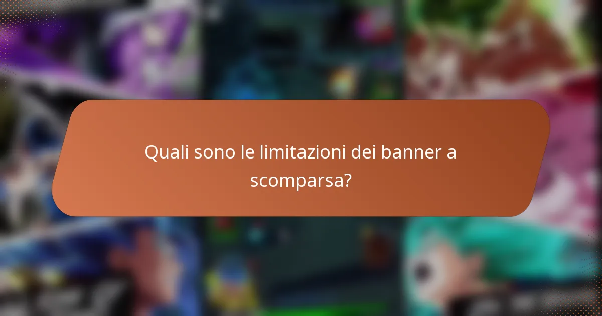 Quali sono le limitazioni dei banner a scomparsa?