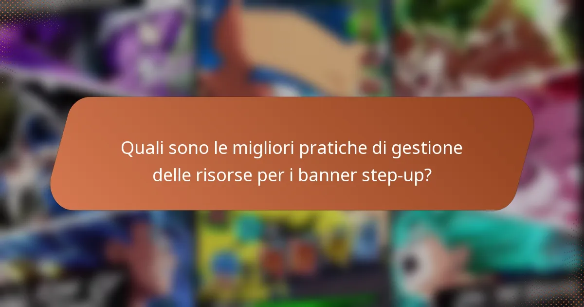 Quali sono le migliori pratiche di gestione delle risorse per i banner step-up?