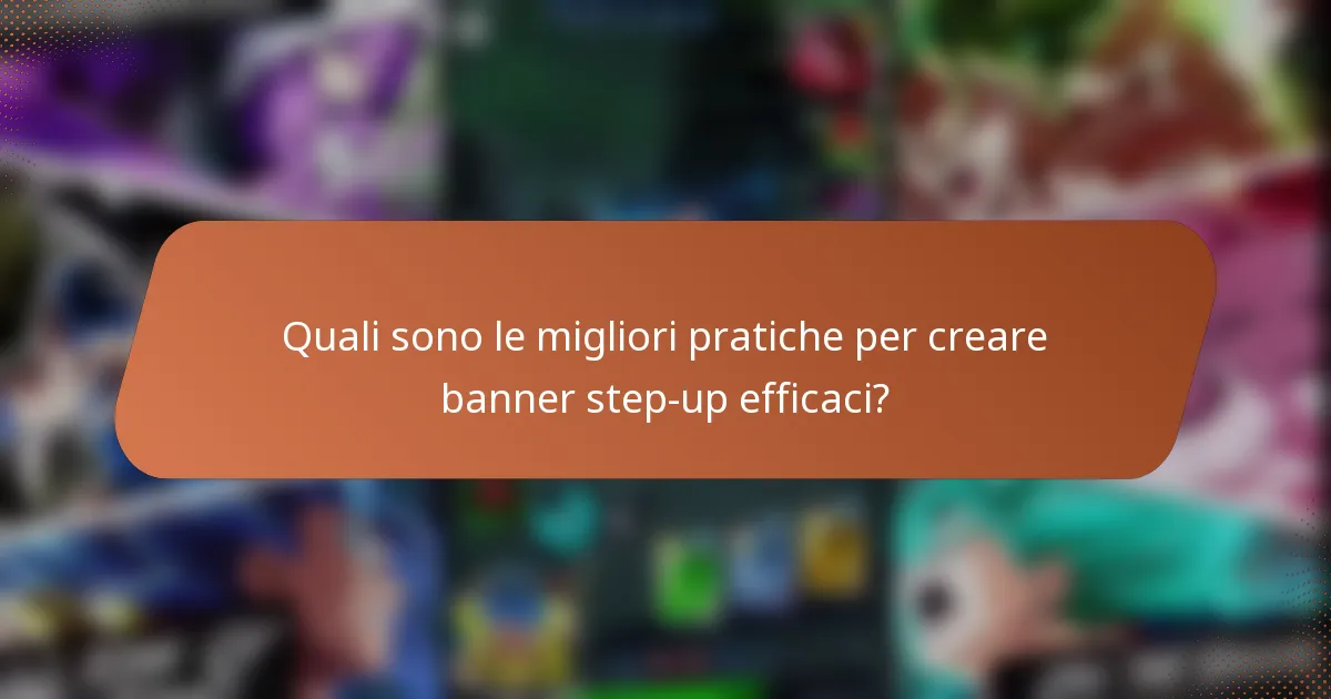 Quali sono le migliori pratiche per creare banner step-up efficaci?