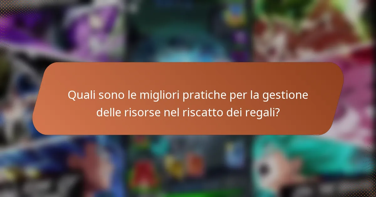Quali sono le migliori pratiche per la gestione delle risorse nel riscatto dei regali?