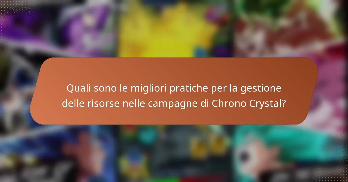 Quali sono le migliori pratiche per la gestione delle risorse nelle campagne di Chrono Crystal?