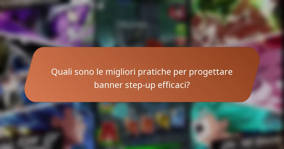 Quali sono le migliori pratiche per progettare banner step-up efficaci?