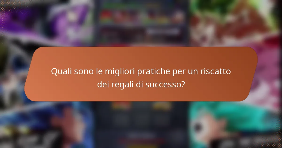 Quali sono le migliori pratiche per un riscatto dei regali di successo?