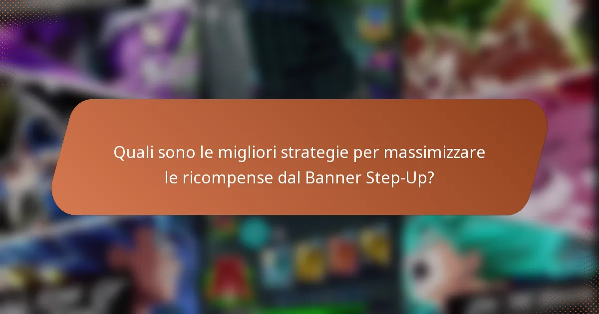 Quali sono le migliori strategie per massimizzare le ricompense dal Banner Step-Up?