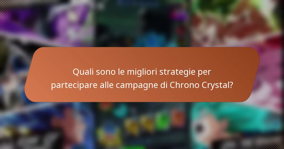 Quali sono le migliori strategie per partecipare alle campagne di Chrono Crystal?