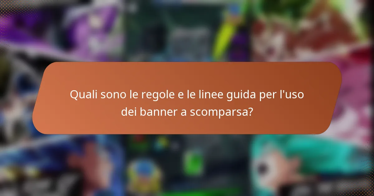 Quali sono le regole e le linee guida per l'uso dei banner a scomparsa?