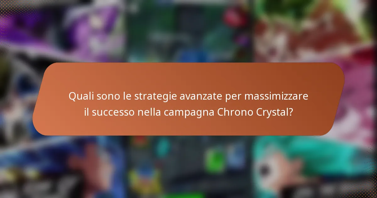 Quali sono le strategie avanzate per massimizzare il successo nella campagna Chrono Crystal?
