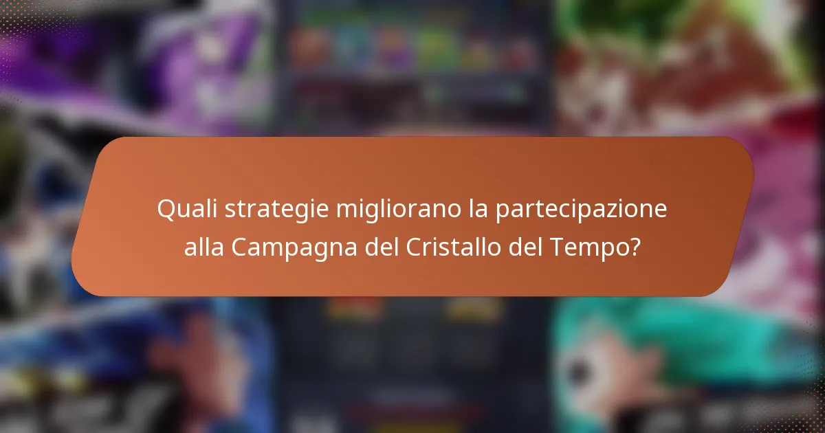Quali strategie migliorano la partecipazione alla Campagna del Cristallo del Tempo?