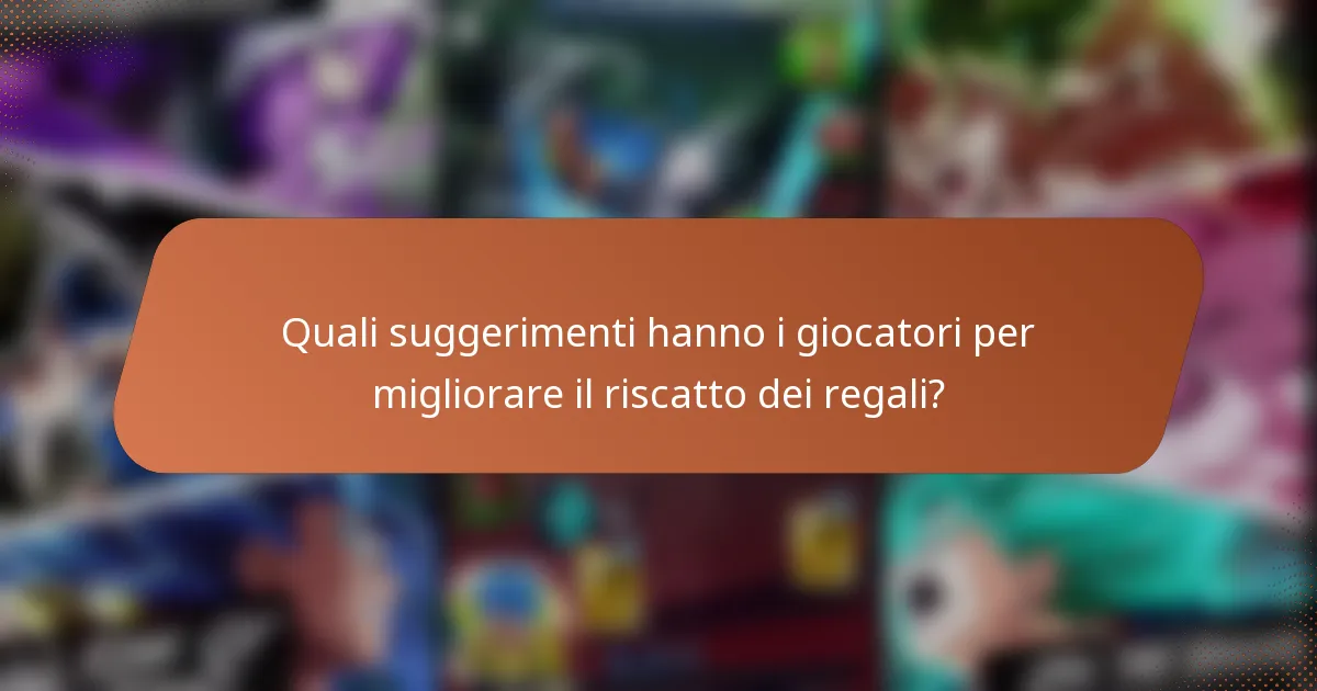Quali suggerimenti hanno i giocatori per migliorare il riscatto dei regali?
