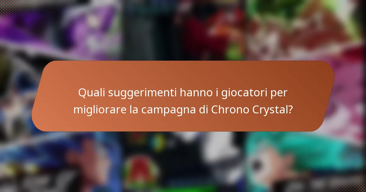 Quali suggerimenti hanno i giocatori per migliorare la campagna di Chrono Crystal?